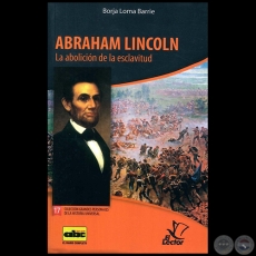 ABRAHAN LINCOLN - La abolición de la esclavitud - Colección: GRANDES PERSONAJES DE LA HISTORIA UNIVERSAL Nº 17 - Autor:  BORJA LOMA BARRIE - Año 2012